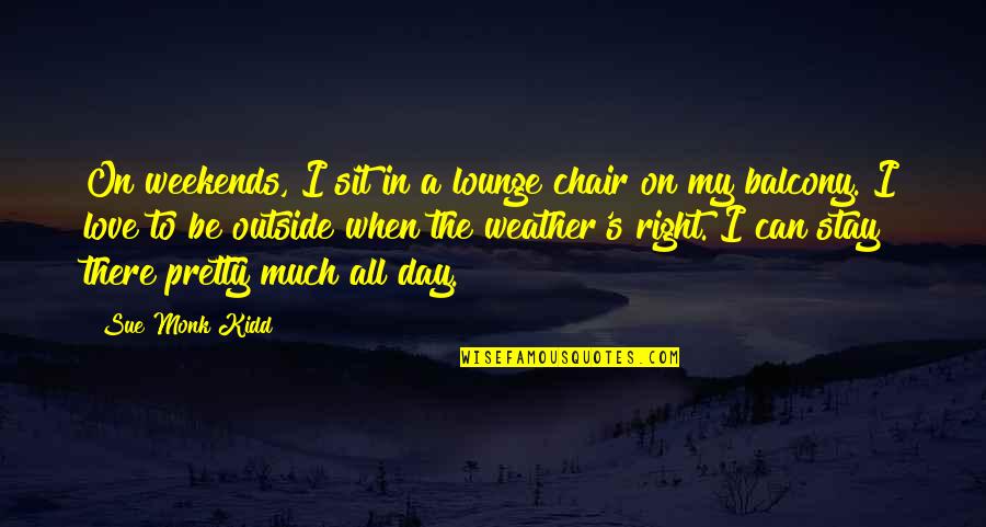 Yumurtalar Quotes By Sue Monk Kidd: On weekends, I sit in a lounge chair Yumurtalar Quotes By Sue Monk Kidd: On weekends, I sit in a lounge chair