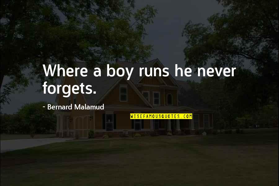Yumyumyum Quotes By Bernard Malamud: Where a boy runs he never forgets. Yumyumyum Quotes By Bernard Malamud: Where a boy runs he never forgets.