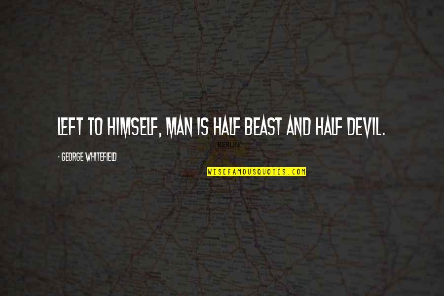 Yumyumyum Quotes By George Whitefield: Left to himself, man is half beast and Yumyumyum Quotes By George Whitefield: Left to himself, man is half beast and