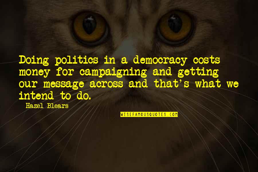 Yumyumyum Quotes By Hazel Blears: Doing politics in a democracy costs money for Yumyumyum Quotes By Hazel Blears: Doing politics in a democracy costs money for