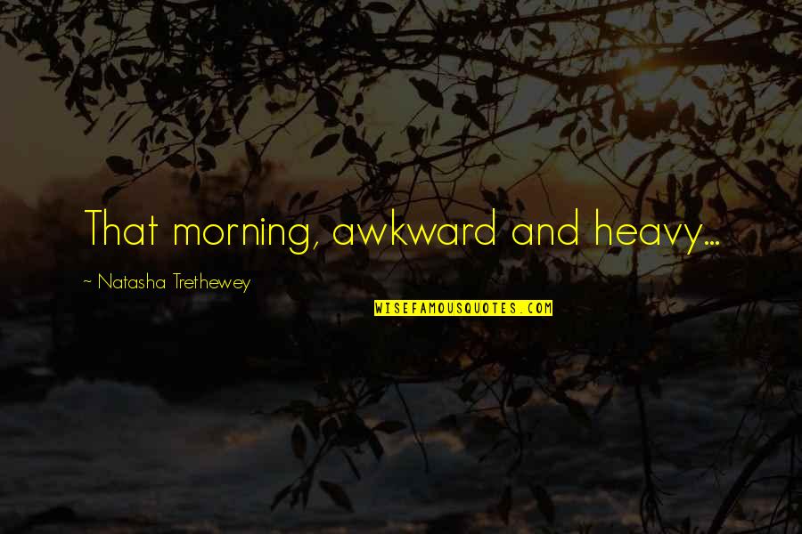 Yumyumyum Quotes By Natasha Trethewey: That morning, awkward and heavy... Yumyumyum Quotes By Natasha Trethewey: That morning, awkward and heavy...