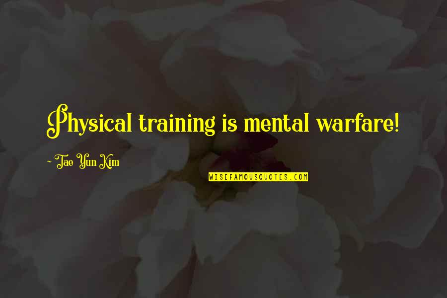 Yun-men Quotes By Tae Yun Kim: Physical training is mental warfare!