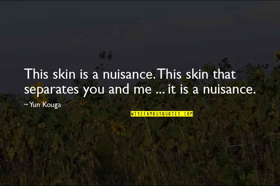 Yun Oh Quotes By Yun Kouga: This skin is a nuisance. This skin that