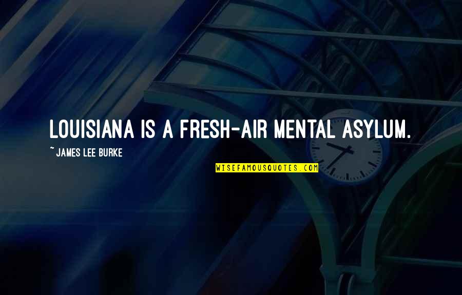 Yuna Battle Quotes By James Lee Burke: Louisiana is a fresh-air mental asylum.