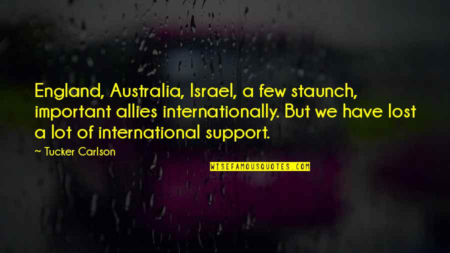Yuna Ff Quotes By Tucker Carlson: England, Australia, Israel, a few staunch, important allies