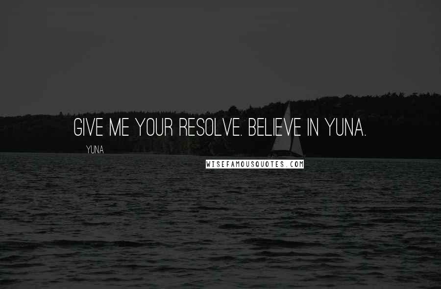 Yuna quotes: Give me your resolve. Believe in Yuna.