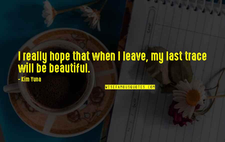 Yuna Quotes By Kim Yuna: I really hope that when I leave, my