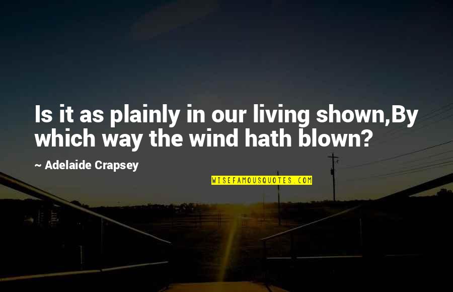 Yunan Tanrilari Quotes By Adelaide Crapsey: Is it as plainly in our living shown,By Yunan Tanrilari Quotes By Adelaide Crapsey: Is it as plainly in our living shown,By