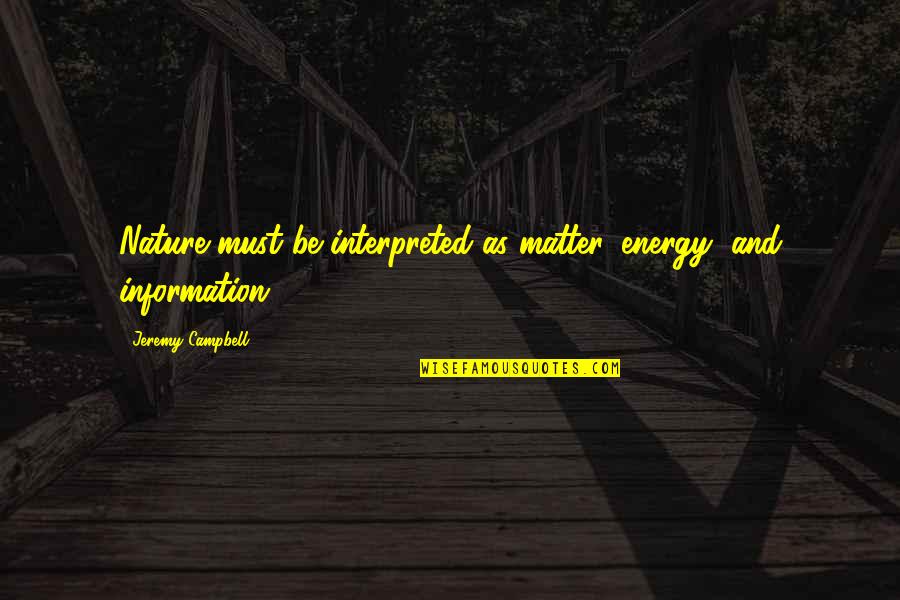 Yunan Tanrilari Quotes By Jeremy Campbell: Nature must be interpreted as matter, energy, and Yunan Tanrilari Quotes By Jeremy Campbell: Nature must be interpreted as matter, energy, and