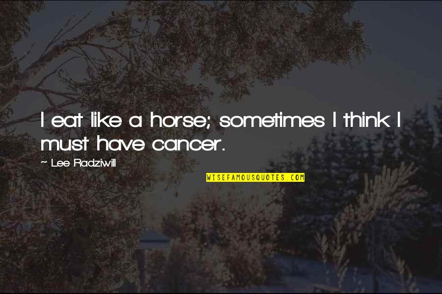 Yunanca Leylim Quotes By Lee Radziwill: I eat like a horse; sometimes I think Yunanca Leylim Quotes By Lee Radziwill: I eat like a horse; sometimes I think
