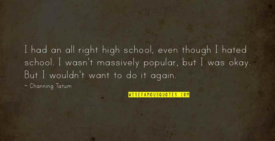 Yunanistanda Gezilecek Quotes By Channing Tatum: I had an all right high school, even Yunanistanda Gezilecek Quotes By Channing Tatum: I had an all right high school, even