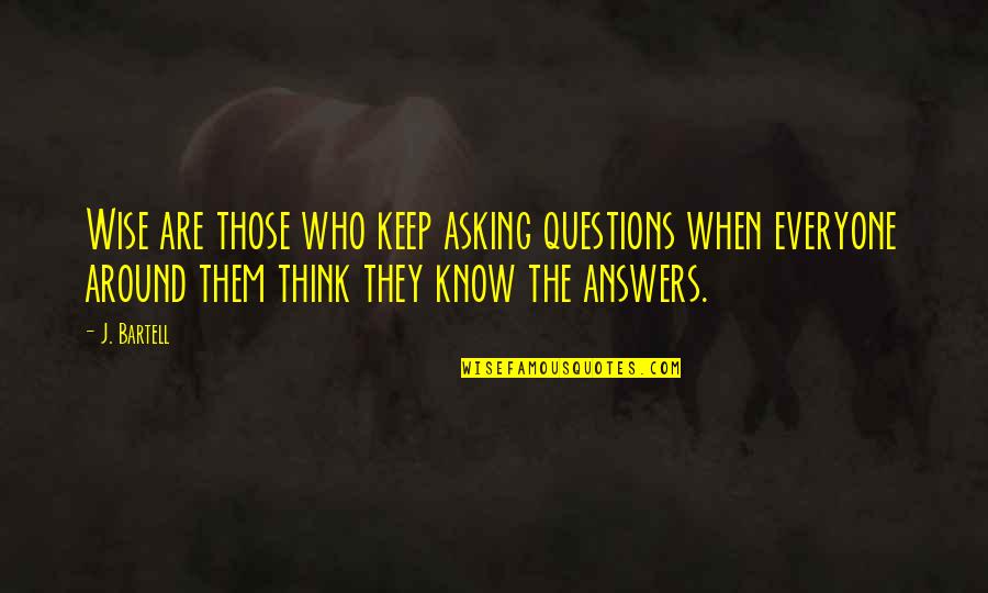 Yunanistanda Grev Quotes By J. Bartell: Wise are those who keep asking questions when Yunanistanda Grev Quotes By J. Bartell: Wise are those who keep asking questions when