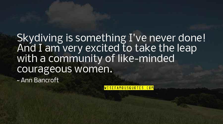 Yunanlilarin Quotes By Ann Bancroft: Skydiving is something I've never done! And I Yunanlilarin Quotes By Ann Bancroft: Skydiving is something I've never done! And I
