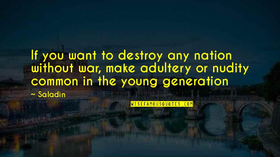 Yung Feeling Na Crush Quotes By Saladin: If you want to destroy any nation without Yung Feeling Na Crush Quotes By Saladin: If you want to destroy any nation without