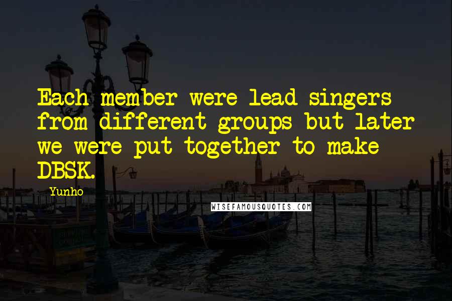 Yunho quotes: Each member were lead singers from different groups but later we were put together to make DBSK.