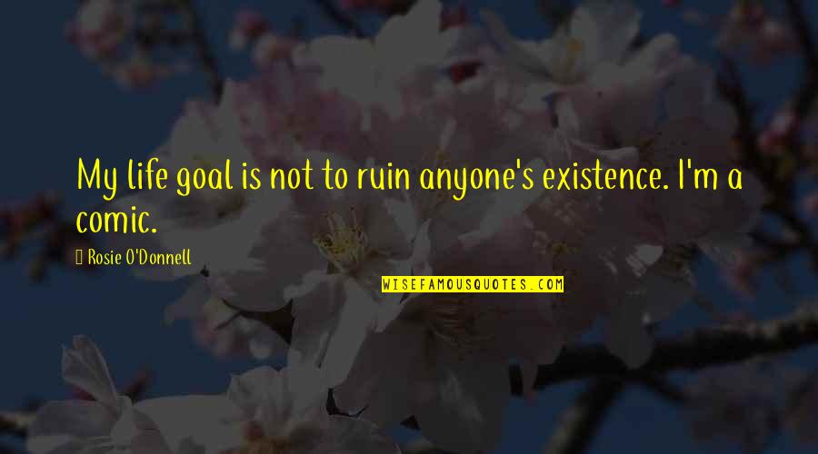 Yuni Com Latin Quotes By Rosie O'Donnell: My life goal is not to ruin anyone's
