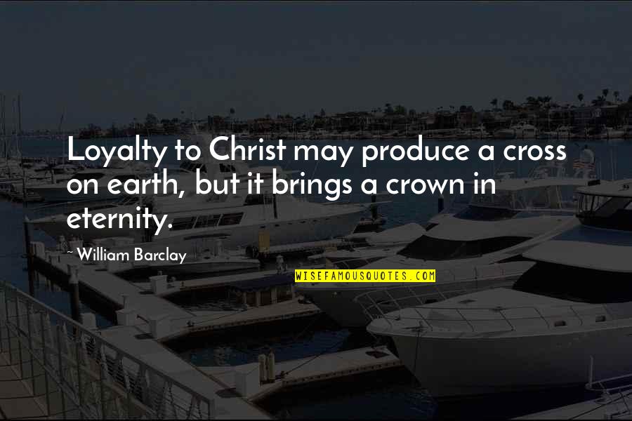 Yuni Com Latin Quotes By William Barclay: Loyalty to Christ may produce a cross on