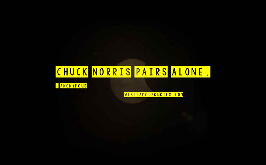 Yuni Quotes By Anonymous: Chuck Norris pairs alone. Yuni Quotes By Anonymous: Chuck Norris pairs alone.