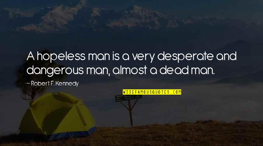 Yuniel Diaz Quotes By Robert F. Kennedy: A hopeless man is a very desperate and Yuniel Diaz Quotes By Robert F. Kennedy: A hopeless man is a very desperate and