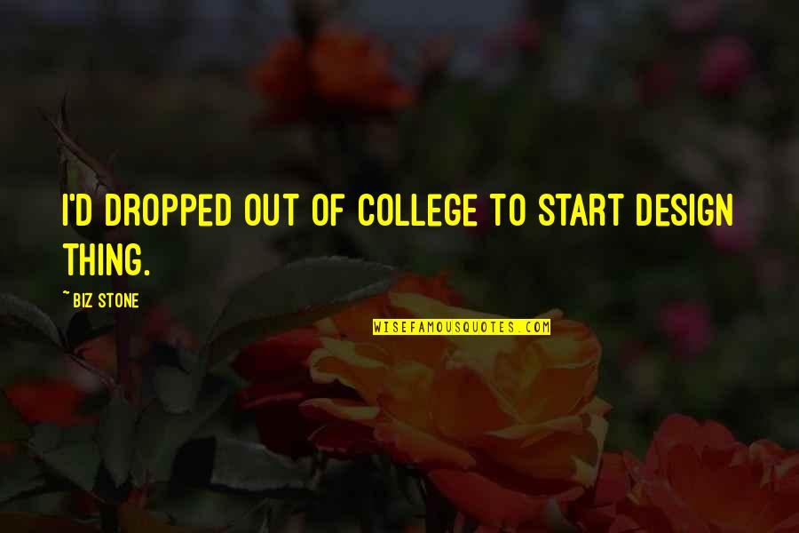 Yunior Quotes By Biz Stone: I'd dropped out of college to start design