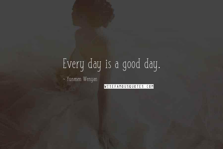 Yunmen Wenyan quotes: Every day is a good day.