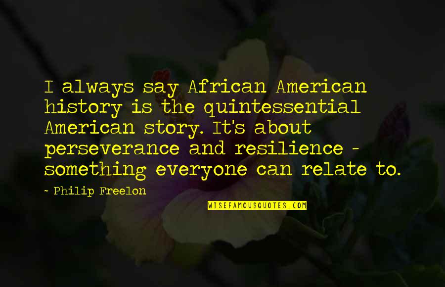Yunnan Garden Quotes By Philip Freelon: I always say African American history is the