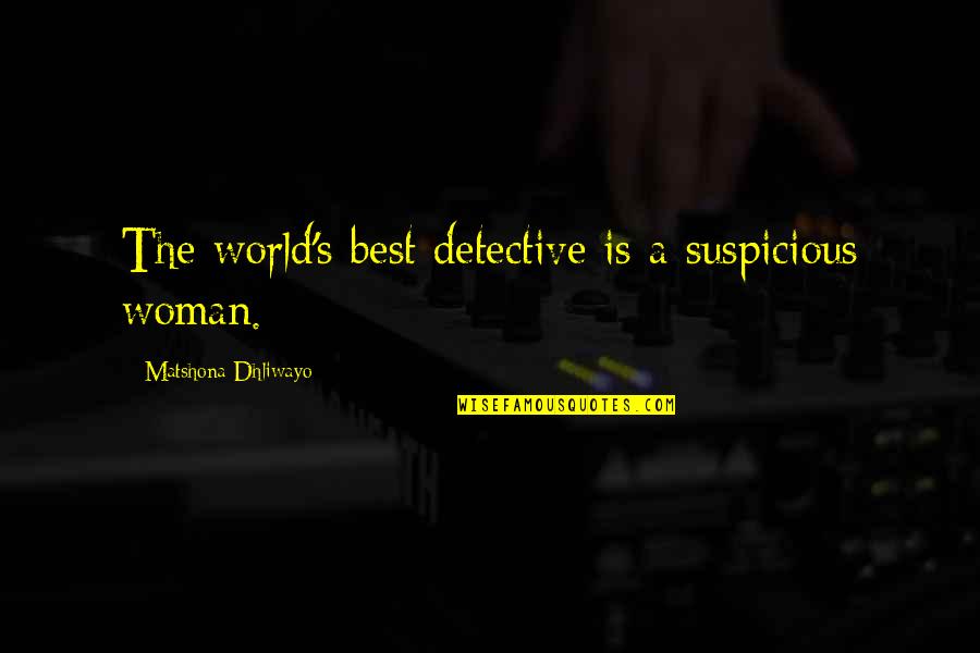Yunnan Sourcing Quotes By Matshona Dhliwayo: The world's best detective is a suspicious woman.