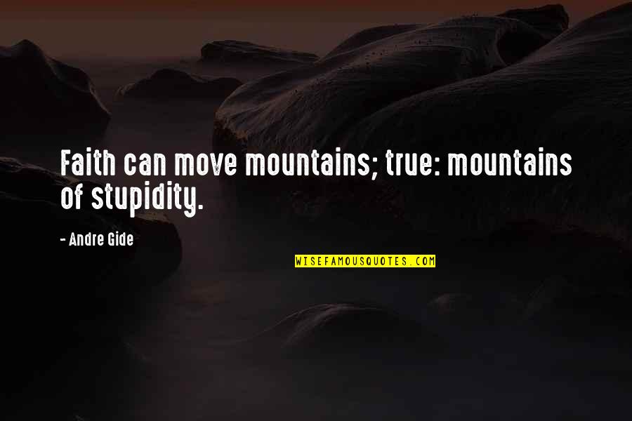 Yunokiroom Quotes By Andre Gide: Faith can move mountains; true: mountains of stupidity.