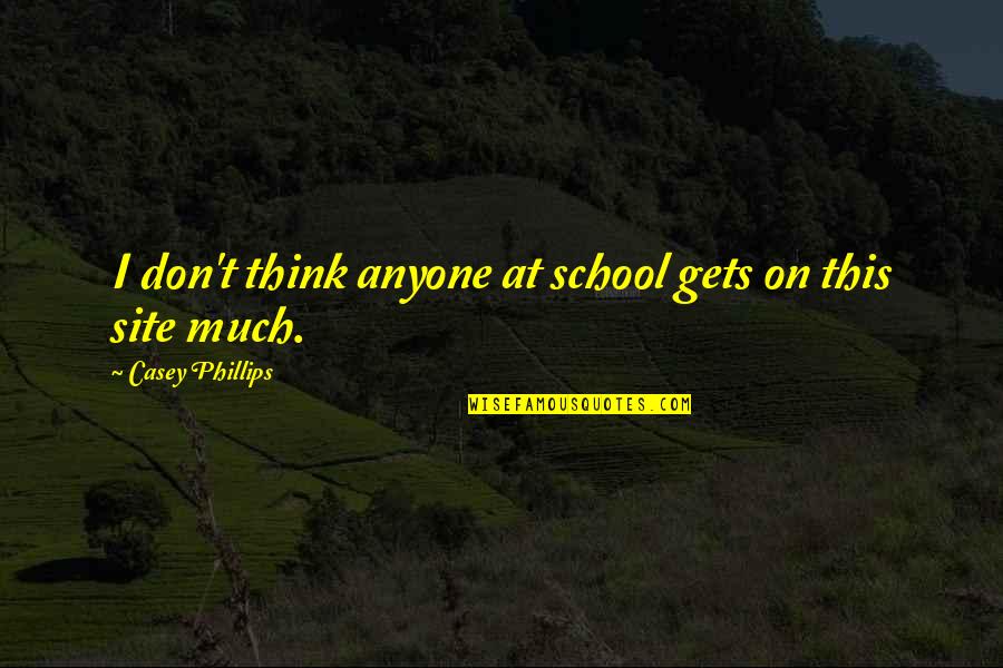 Yunokiroom Quotes By Casey Phillips: I don't think anyone at school gets on
