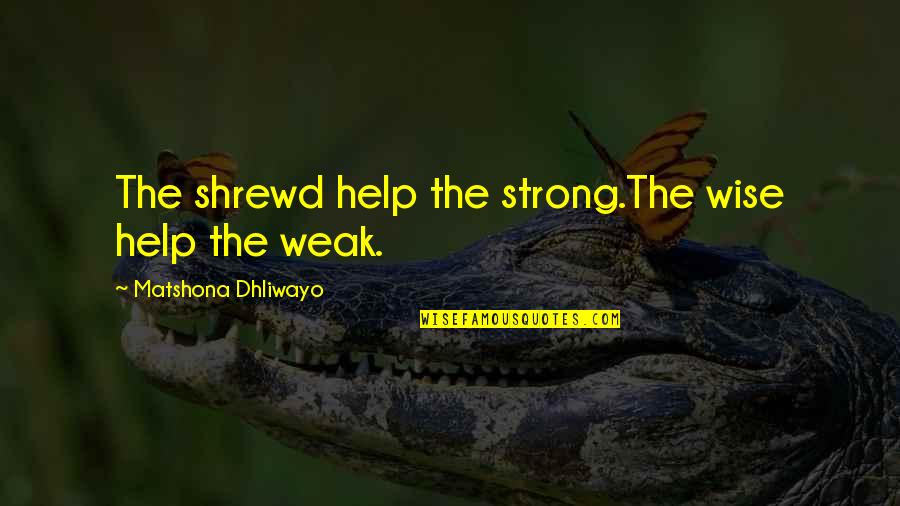 Yunque 93 Quotes By Matshona Dhliwayo: The shrewd help the strong.The wise help the