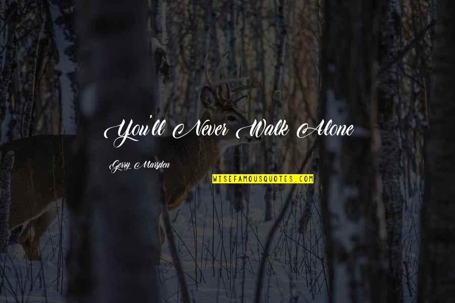 Yunus Emre Quotes By Gerry Marsden: You'll Never Walk Alone Yunus Emre Quotes By Gerry Marsden: You'll Never Walk Alone