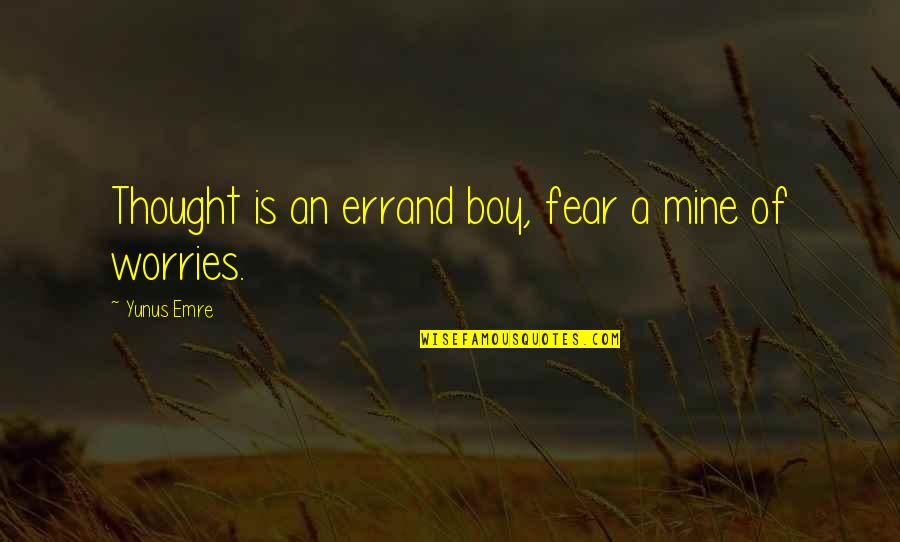 Yunus Emre Quotes By Yunus Emre: Thought is an errand boy, fear a mine