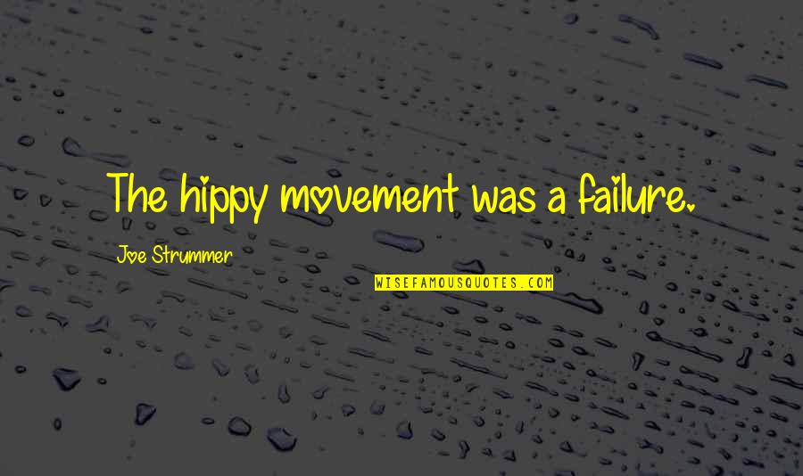 Yunus Palanpuri Quotes By Joe Strummer: The hippy movement was a failure. Yunus Palanpuri Quotes By Joe Strummer: The hippy movement was a failure.