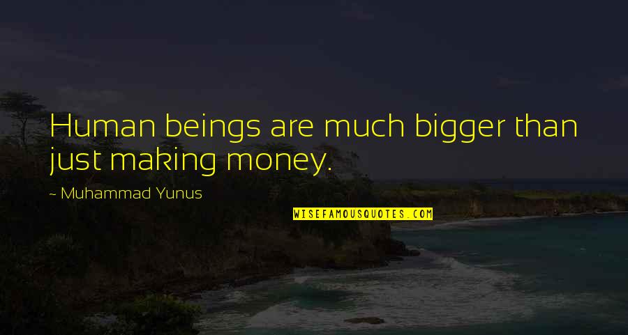 Yunus Quotes By Muhammad Yunus: Human beings are much bigger than just making