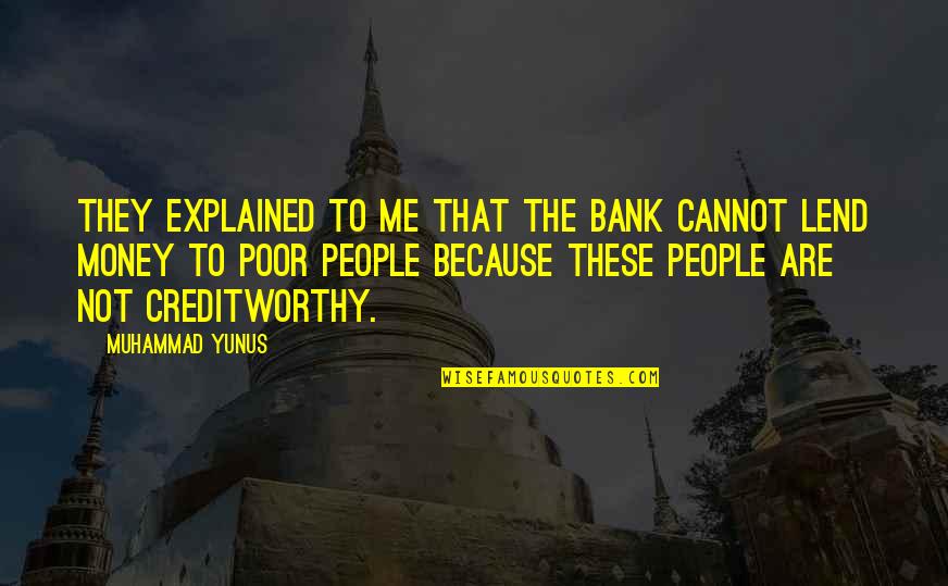 Yunus Quotes By Muhammad Yunus: They explained to me that the bank cannot