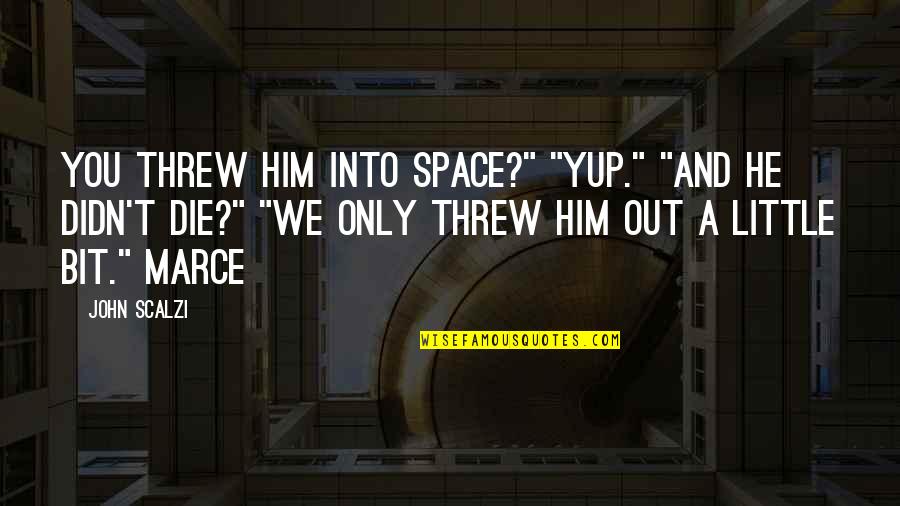 Yup Quotes By John Scalzi: You threw him into space?" "Yup." "And he