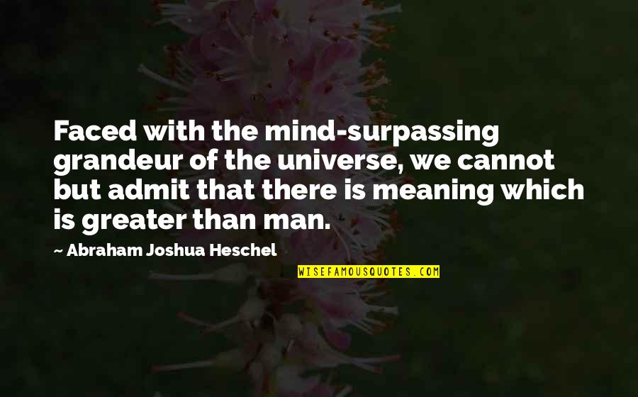 Yup Yup Quotes By Abraham Joshua Heschel: Faced with the mind-surpassing grandeur of the universe, Yup Yup Quotes By Abraham Joshua Heschel: Faced with the mind-surpassing grandeur of the universe,
