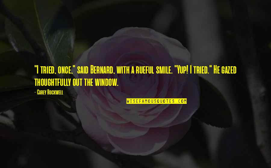 Yup Yup Quotes By Carey Rockwell: "I tried, once," said Bernard, with a rueful Yup Yup Quotes By Carey Rockwell: "I tried, once," said Bernard, with a rueful