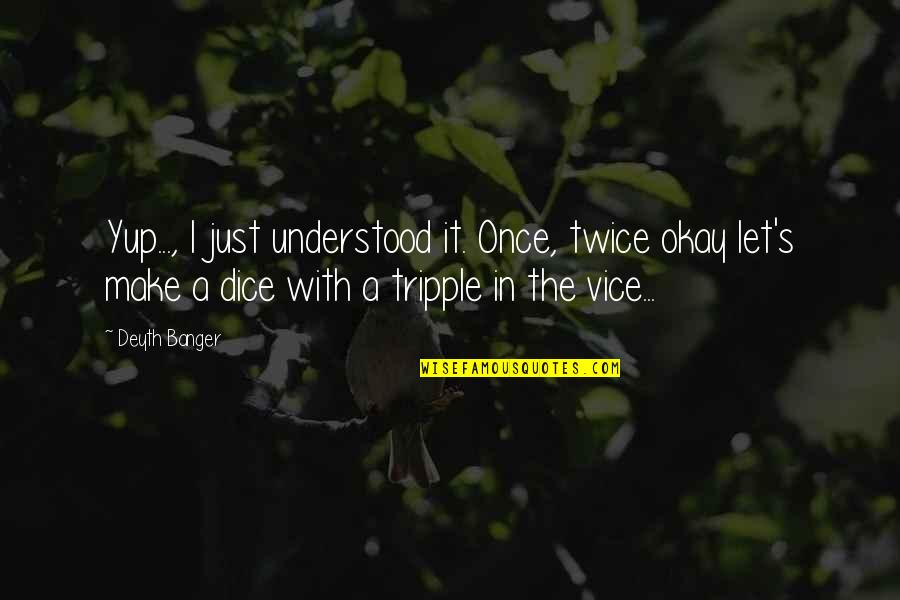 Yup Yup Quotes By Deyth Banger: Yup..., I just understood it. Once, twice okay Yup Yup Quotes By Deyth Banger: Yup..., I just understood it. Once, twice okay