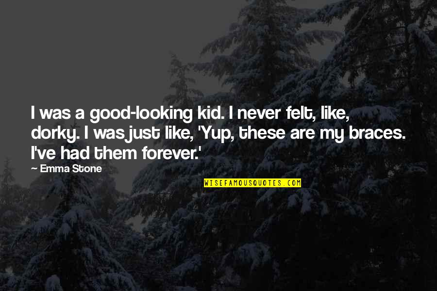 Yup Yup Quotes By Emma Stone: I was a good-looking kid. I never felt, Yup Yup Quotes By Emma Stone: I was a good-looking kid. I never felt,