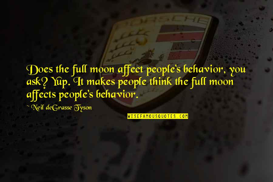 Yup Yup Quotes By Neil DeGrasse Tyson: Does the full moon affect people's behavior, you Yup Yup Quotes By Neil DeGrasse Tyson: Does the full moon affect people's behavior, you