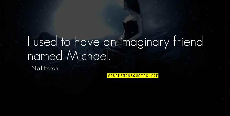 Yup Yup Quotes By Niall Horan: I used to have an imaginary friend named Yup Yup Quotes By Niall Horan: I used to have an imaginary friend named