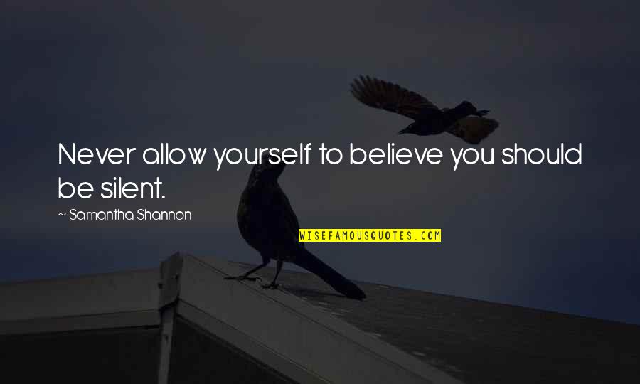 Yup Yup Quotes By Samantha Shannon: Never allow yourself to believe you should be Yup Yup Quotes By Samantha Shannon: Never allow yourself to believe you should be