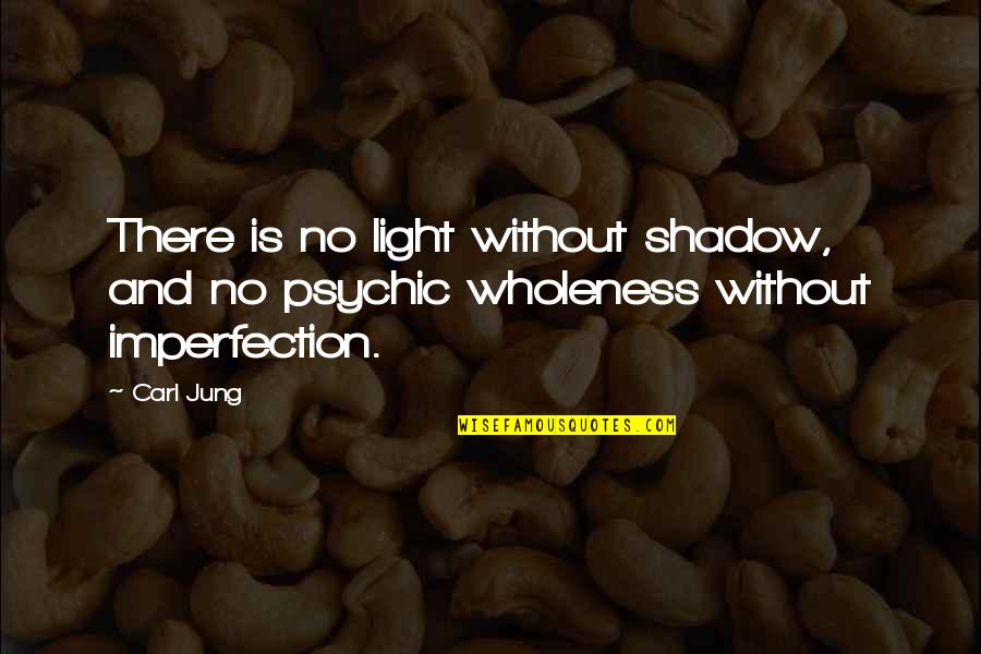 Yupanqui Pachacuti Quotes By Carl Jung: There is no light without shadow, and no