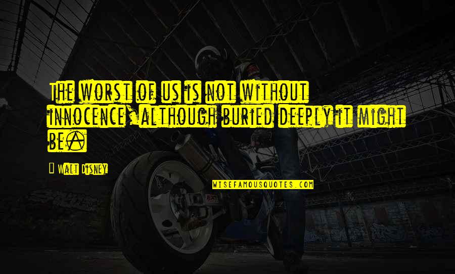 Yupanqui Rey Quotes By Walt Disney: The worst of us is not without innocence,although