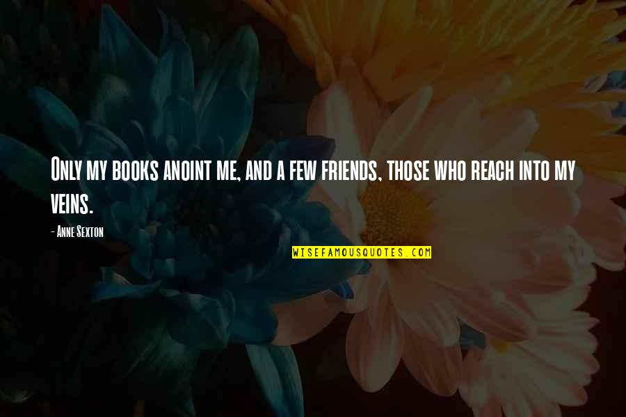 Yuragi Sou Quotes By Anne Sexton: Only my books anoint me, and a few