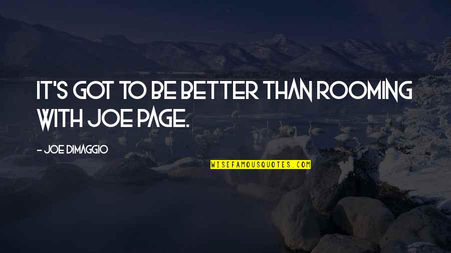 Yuragi Sou Quotes By Joe DiMaggio: It's got to be better than rooming with Yuragi Sou Quotes By Joe DiMaggio: It's got to be better than rooming with