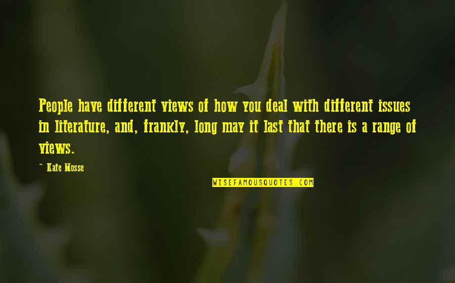 Yuran Ukm Quotes By Kate Mosse: People have different views of how you deal Yuran Ukm Quotes By Kate Mosse: People have different views of how you deal