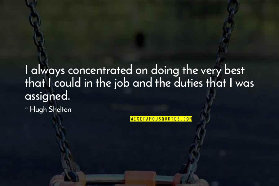Yurani Qartulad Quotes By Hugh Shelton: I always concentrated on doing the very best