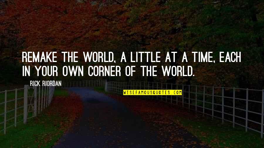 Yurdun Quotes By Rick Riordan: Remake the world, a little at a time,